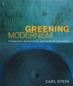 Greening Modernism: Preservation, Sustainability, and the Modern Movement - Stein, Carl
