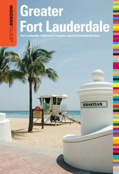 Insiders' Guide(r) to Greater Fort Lauderdale: Fort Lauderdale, Hollywood, Pompano, Dania & Deerfield Beaches - Sieg, Caroline; Winston, Steve