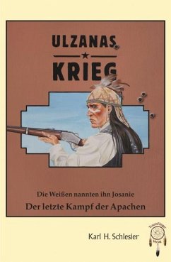 Ulzanas Krieg, die Weißen nannten ihn Josanie - Der letzte Kampf der Apachen - Schlesier, Karl H.