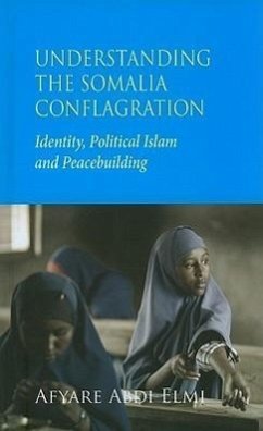 Understanding the Somalia Conflagration: Identity, Political Islam and Peacebuilding - Elmi, Afyare Abdi