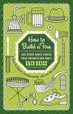 How to Build a Fire: And Other Handy Things Your Grandfather Knew