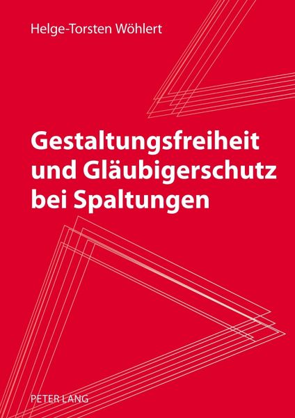 Gestaltungsfreiheit und Gläubigerschutz bei Spaltungen Gestaltungsfreiheit und Gläubigerschutz bei Spaltungen