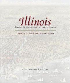 Illinois: Mapping the Prairie State Through History: Rare and Unusual Maps from the Library of Congress - Virga, Vincent; Cohn, Scotti
