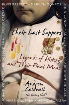 Their Last Suppers: Legends of History and Their Final Meals - Caldwell, Andrew