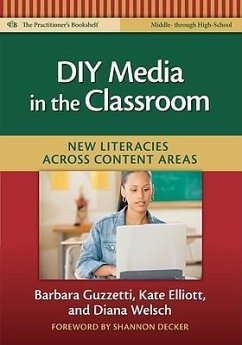 DIY Media in the Classroom: New Literacies Across Content Areas - Guzzetti, Barbara; Elliott, Kate; Welsch, Diana