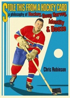 Stole This from a Hockey Card: A Philosophy of Hockey, Doug Harvey, Identity and Booze - Robinson, Chris