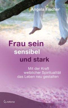 Frau sein - sensibel und stark - Fischer, Angela