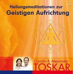 Heilungsmeditation zur Geistigen Aufrichtung - Toskar, Carolin;Toskar, Alexander