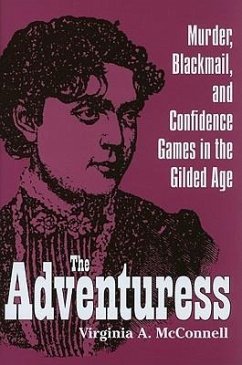 The Adventuress: Murder, Blackmail, and Confidence Games in the Gilded Age - McConnell, Virginia A.