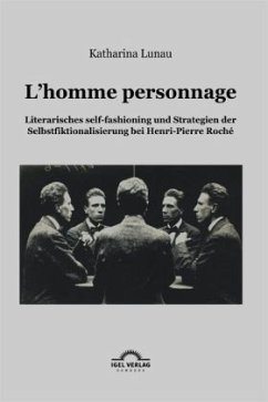 L¿homme personnage: Literarisches self-fashioning und Strategien der Selbstfiktionalisierung bei Henri-Pierre-Roché - Lunau, Katharina