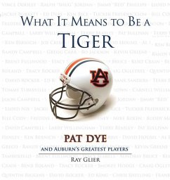 What It Means to Be a Tiger: Pat Dye and Auburn's Greatest Players - Glier, Ray