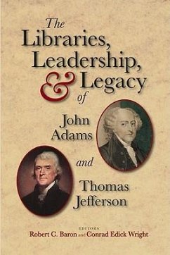 The Libraries, Leadership, & Legacy of John Adams and Thomas Jefferson - Baron, Robert; Edick, Wright