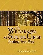 The Wilderness of Suicide Grief: Finding Your Way - Wolfelt, Alan D.