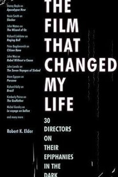 The Film That Changed My Life: 30 Directors on Their Epiphanies in the Dark - Elder, Robert K.
