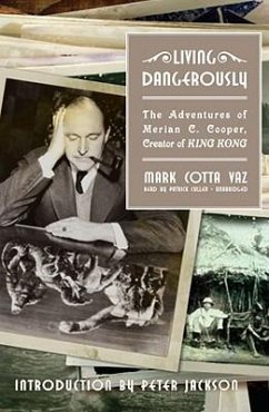 Living Dangerously: The Adventures of Merian C. Cooper, Creator of King Kong - Vaz, Mark Cotta