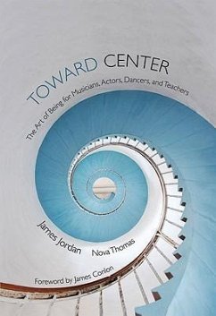 Toward Center: The Art of Being for Musicians, Actors, Dancers, and Teachers - Jordan, James; Thomas, Nova