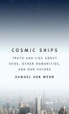 Cosmic Ships: Truth and Lies about Ufos, Other Humanities, and Our Future