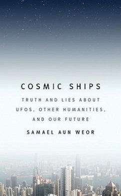 Cosmic Ships: Truth and Lies about Ufos, Other Humanities, and Our Future - Aun Weor, Samael