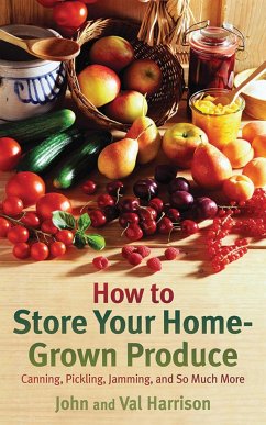 How to Store Your Home-Grown Produce: Canning, Pickling, Jamming, and So Much More - Harrison, John; Harrison, Val