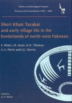 Sheri Khan Tarakai and Early Village Life in the Borderlands of North-West Pakistan: Bannu Archaeological Project Surveys and Excavations 1985-2001 - Petrie, Cameron A.; Khan, Farid; Knox, J. R.