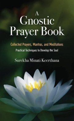 A Gnostic Prayer Book: Collected Prayers, Mantras, and Meditations: Practical Techniques to Develop the Soul