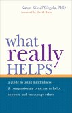 What Really Helps: Using Mindfulness and Compassionate Presence to Help, Support, and Encourage Others