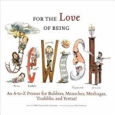 For the Love of Being Jewish: An A-To-Z Primer for Bubbies, Mensches, Meshugas, Tzaddiks, and Yentas!