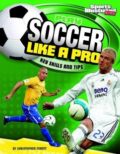 Play Soccer Like a Pro: Key Skills and Tips - Forest, Christopher