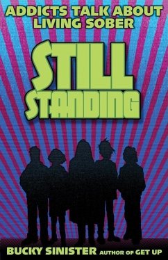Still Standing: Addicts Talk about Living Sober (Addiction Recovery, Al-Anon Self-Help Book) - Sinster, Bucky