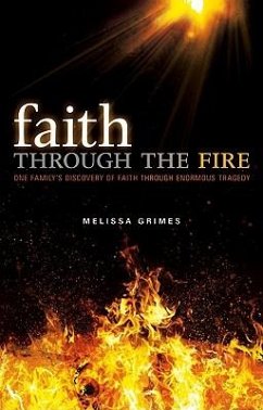 Faith Through the Fire: One Family's Discovery of Faith Through Enormous Tragedy - Grimes, Melissa