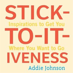 Stick-To-It-Iveness: Inspirations to Get You Where You Want to Go - Johnson, Addie