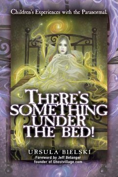 There's Something Under the Bed!: Children's Experiences with the Paranormal - Bielski, Ursula