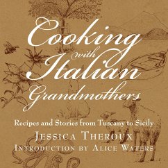 Cooking with Italian Grandmothers: Recipes and Stories from Tuscany to Sicily - Theroux, Jessica