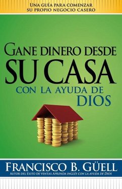 Gane Dinero Desde Su Casa Con La Ayuda de Dios - Guell, Francisco B