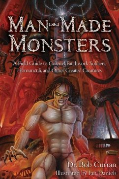 Man-Made Monsters: A Field Guide to Golems, Patchwork Solders, Homunculi, and Other Created Creatures - Curran, Bob