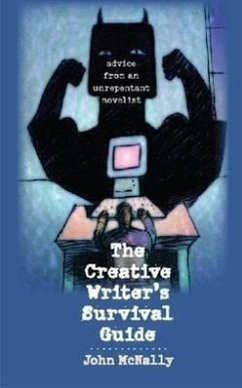 The Creative Writer's Survival Guide: Advice from an Unrepentant Novelist - Mcnally, John