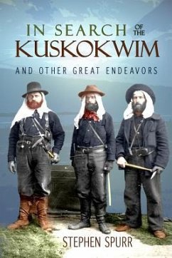 In Search of the Kuskokwim and Other Great Endeavors: The Life and Times of J. Edward Spurr - Spurr, Stephen Josiah