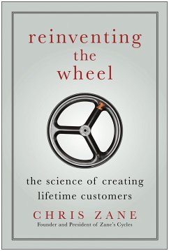 Reinventing the Wheel: The Science of Creating Lifetime Customers - Zane, Chris