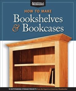 How to Make Bookshelves & Bookcases (Best of Aw): 19 Outstanding Storage Projects from the Experts at American Woodworker (American Woodworker) - Aww
