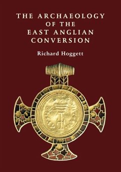 The Archaeology of the East Anglian Conversion - Hoggett, Richard