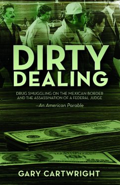 Dirty Dealing: Drug Smuggling on the Mexican Border and the Assassination of a Federal Judge: An American Parable - Cartwright, Gary