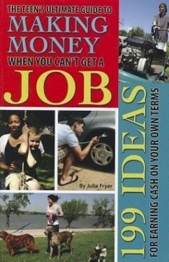 The Teen's Ultimate Guide to Making Money When You Can't Get a Job - Fryer, Julie