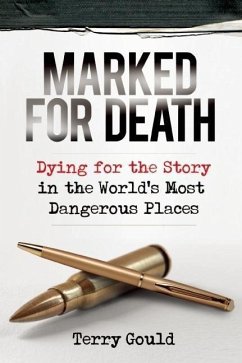 Marked for Death: Dying for the Story in the World's Most Dangerous Places - Gould, Terry