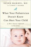 What Your Pediatrician Doesn't Know Can Hurt Your Child: A More Natural Approach to Parenting