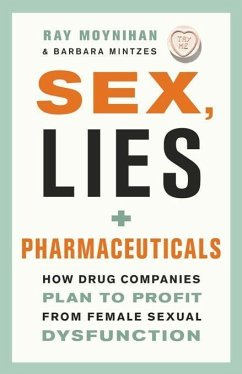 Sex, Lies, and Pharmaceuticals: How Drug Companies Plan to Profit from Female Sexual Dysfunction - Moynihan, Ray; Mintzes, Barbara