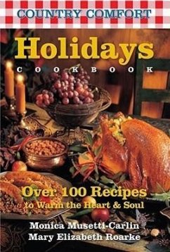 Holidays Cookbook: Country Comfort: Over 100 Recipes to Warm the Heart & Soul - Musetti-Carlin, Monica; Roarke, Mary Elizabeth