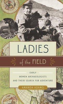 Ladies of the Field: Early Women Archaeologists and Their Search for Adventure - Adams, Amanda