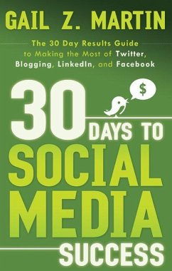 30 Days to Social Media Success: The 30 Day Results Guide to Making the Most of Twitter, Blogging, LinkedIn, and Facebook - Martin, Gail