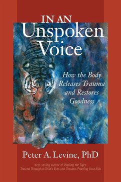 In an Unspoken Voice: How the Body Releases Trauma and Restores Goodness - Levine, Peter A., Ph.D.
