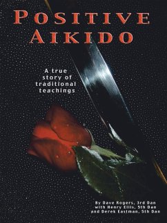 Positive Aikido: A True Story of Traditional Teachings - Rogers, Dave